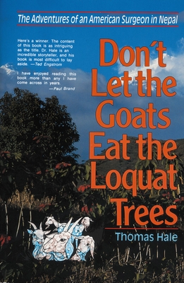 Don't Let the Goats Eat the Loquat Trees: The Adventures of an American Surgeon in Nepal - Hale, Thomas, Dr.