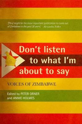 Don't listen to what I'm about to say: Narratives of Zimbabwean lives - Orner, Peter (Editor), and Holmes, Annie (Editor)