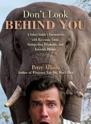 Don't Look Behind You!: A Safari Guide's Encounters with Ravenous Lions, Stampeding Elephants, and Lovesick Rhinos - Allison, Peter