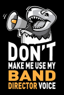 Don't Make Me Use My Band Director Voice: Funny Band Director Journal Notebook Diary Gag Appreciation Thank You Gift