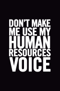 Don't Make Me Use My Human Resources Voice: 6x9 Ruled Blank Funny Appreciation Notebook for HR Employee or Boss, Cute Original Adult Gag Gift for Coworker, Joke Journal to Write in for Work Friends