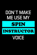 Don't Make Me Use My Spin Instructor Voice: Gifts For Spin Instructors - Blank Lined Notebook Journal - (6 x 9 Inches) - 120 Pages