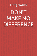Don't Make No Difference