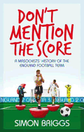 Don't Mention the Score: A Masochist's History of England's National Football Team