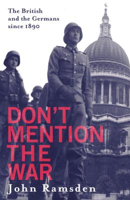 Don't Mention the War: The British and the Germans Since 1890 - Ramsden, John