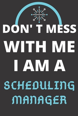 Don't Mess with Me I Am a Scheduling Manager: Perfect Gift For A SCHEDULING MANAGER (100 Pages, Blank Lined Notebook, 6 x 9) (Cool Notebooks) Paperback - Notebook, Mamun Journal