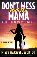 Don't Mess With This Mama: Risking It All to Rescue Our Daughter
