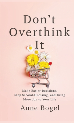 Don't Overthink It - Bogel, Anne (Preface by)