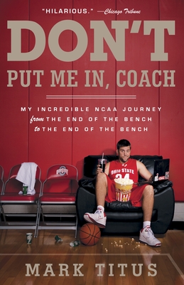 Don't Put Me In, Coach: My Incredible NCAA Journey from the End of the Bench to the End of the Bench - Titus, Mark