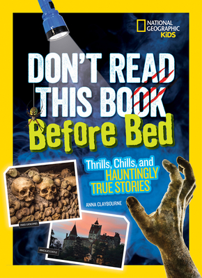 Don't Read This Book Before Bed: Thrills, Chills, and Hauntingly True Stories - Claybourne, Anna