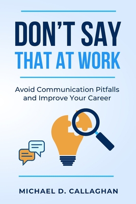 Don't Say That at Work!: Lessons Learned from a Lifetime of Mistakes - Marine, Greg (Foreword by), and Callaghan, Michael D