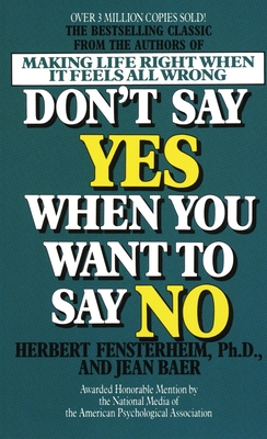 Don't Say Yes When You Want to Say No: Making Life Right When It Feels All Wrong - Fensterheim, Herbert, and Baer, Jean