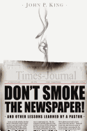 Don't Smoke the Newspaper and Other Lessons Learned by a Pastor
