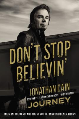 Don't Stop Believin': The Man, the Band, and the Song That Inspired Generations - Cain, Jonathan