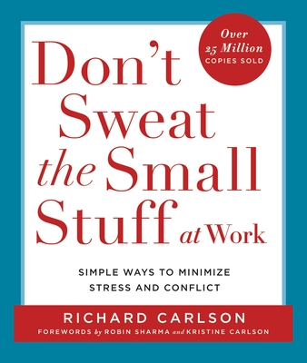 Don't Sweat the Small Stuff at Work: Simple Ways to Minimize Stress and Conflict - Carlson, Richard, PH D