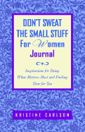 Don't Sweat the Small Stuff for Women Journal: Inspirations for Doing What Matters Most and Finding Time for You - Carlson, Kristine, PH D, and Carlson, Richard, PH D