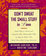 Don't Sweat the Small Stuff in Love: Simple Ways to Nurture and Strengthen Your Relationships While Avoiding the Habits That Break Down Your Loving Connection - Carlson, Richard, PH D, and Carlson, Kristine, PH D