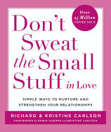 Don't Sweat the Small Stuff in Love: Simple Ways to Nurture and Strengthen Your Relationships
