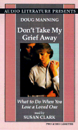 Don't Take My Grief Away: What to Do When You Lose a Loved One - Manning, Doug