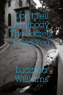 Don't Tell Anybody the Secrets I Told You - Williams, Lucinda