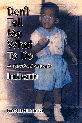 Don't Tell Me What to Do: A Spiritual Memoir - Alexander, Ron