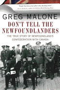 Don't Tell the Newfoundlanders: The True Story of Newfoundland's Confederation with Canada