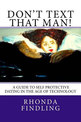 Don't Text That Man! A Guide To Self Protective Dating in the Age of Technology - Findling, Rhonda, M.A.