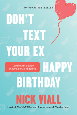 Don't Text Your Ex Happy Birthday: And Other Advice on Love, Sex, and Dating - Viall, Nick