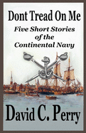 Dont Tread On Me: Five Short Stories of the Continental Navy