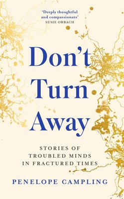 Don't Turn Away: Stories of Troubled Minds in Fractured Times - Campling, Penelope