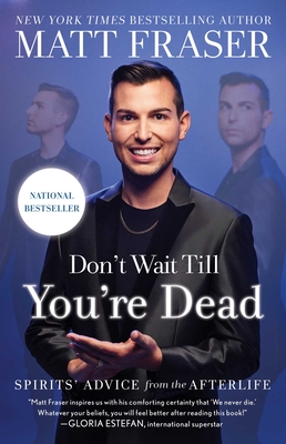 Don't Wait Till You're Dead: Spirits' Advice from the Afterlife - Fraser, Matt