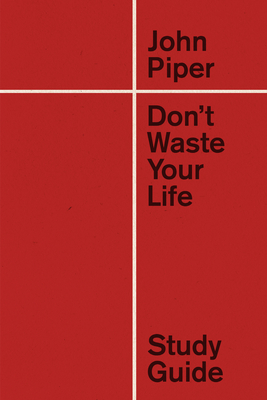 Don't Waste Your Life Study Guide (Redesign) - Piper, John, Dr.