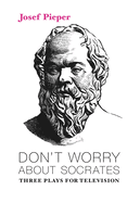 Don't Worry about Socrates: Three Plays for Television