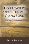 Don't Worry About The Mule Going Blind: Hazel's Daughter - Tucker, Betty