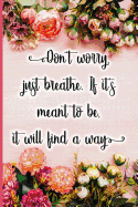 Don't Worry, Just Breathe. If It's Meant to Be, It Will Find a Way