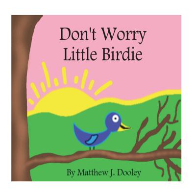 Don't Worry Little Birdie - Dooley, Matthew J