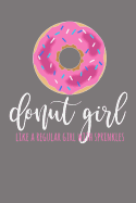 Donut Girl - Like a Regular Girl with Sprinkles: Doughnut Notebook, Donut Notebook, Doughnut Gifts, Donut Girl, Donut Gifts, Donut Journal, 6x9 Notebook College Ruled