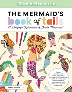Doodle Menagerie: The Mermaid's Book of Tails: Draw, Doodle, and Color Your Way Through the Fantastical World of Mermaids, Mer-Monkeys, Mer-Osaurs, and Other Mer-Velous Mash-Ups