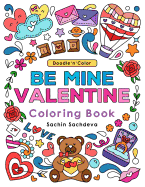 Doodle N Color Be Mine Valentine: Coloring Book and Art Activity with 30 Pages on Love with Hearts, Cupid, Gifts, Ducks, Flowers, Cakes and All the Celebrations