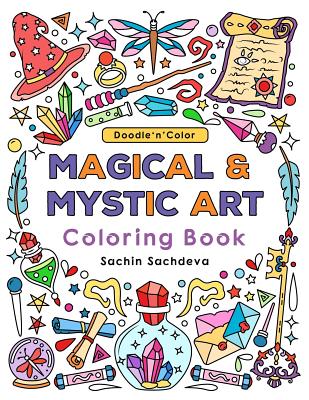 Doodle N Color Magical & Mystic Art: Coloring Book and Art Activities with 30 Illustrations of Magical Elements Composed of Enchanting Lamps, Magical Books, Wands, Brooms, Wizard Hat and Many More - Sachdeva, Sachin
