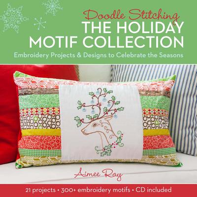Doodle Stitching: The Holiday Motif Collection: Embroidery Projects & Designs to Celebrate the Seasons - Ray, Aimee