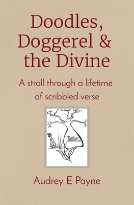 Doodles, Doggerel & the Divine: A stroll through a lifetime of scribbled verse - Payne, Audrey