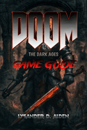 Doom: The Dark Ages - Game Guide: Master the Brutal Medieval Combat, Unlock Every Secret, and Conquer Limveld with Expert Strategies, Detailed Walkthroughs, and Essential Tips for All Playstyles