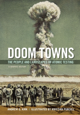 Doom Towns: The People and Landscapes of Atomic Testing, a Graphic History - Kirk, Andrew G