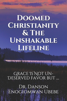 Doomed Christianity & The Unshakable Lifeline: Grace Is Not Un-Deserved Favor but .... - Editing, Cbm - Christian Book (Editor), and Ubebe, Danson Enogiomwan