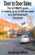 Door to Door Sales: The ULTIMATE guide to making up to 1,000 per week as a Self Employed Canvasser