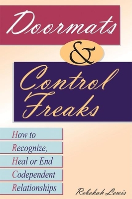 Doormats and Control Freaks: How to Recognize, Heal or End Codependent Relationships - Lewis, Rebekah