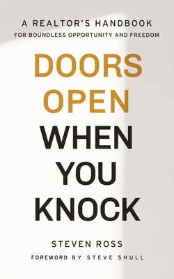 Doors Open When You Knock: A Realtor's Handbook for Boundless Opportunity and Freedom - Ross, Steven