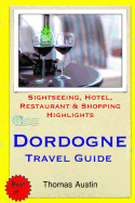 Dordogne Travel Guide: Sightseeing, Hotel, Restaurant & Shopping Highlights