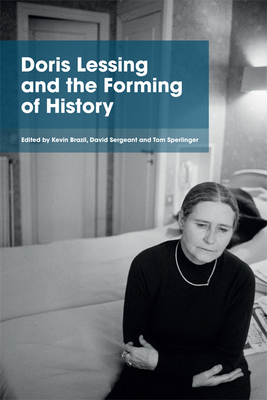Doris Lessing and the Forming of History - Brazil, Kevin (Editor), and Sergeant, David (Editor), and Sperlinger, Tom (Editor)